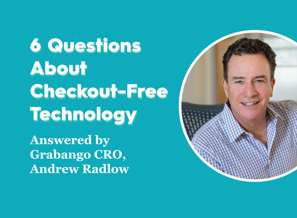 6 Questions About Checkout-Free Technology Answered by Grabango’s CRO, Andrew Radlow